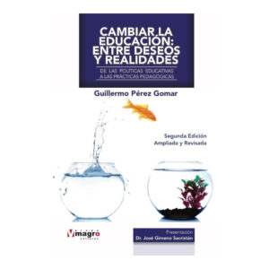 CAMBIAR LA EDUCACIÓN: ENTRE DESEOS Y REALIDADES. De las políticas educativas a las prácticas pedagógicas. (Segunda Edición)