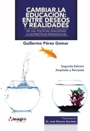 CAMBIAR LA EDUCACIÓN: ENTRE DESEOS Y REALIDADES. De las políticas educativas a las prácticas pedagógicas. (Segunda Edición)