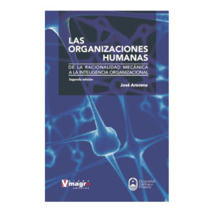 LAS ORGANIZACIONES HUMANAS. De la racionalidad mecánica a la inteligencia organizacional.