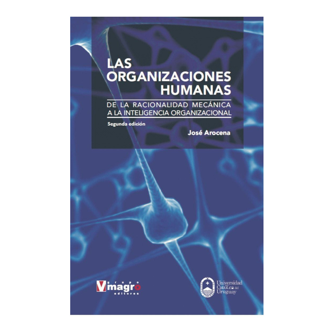 LAS ORGANIZACIONES HUMANAS. De la racionalidad mecánica a la inteligencia organizacional.