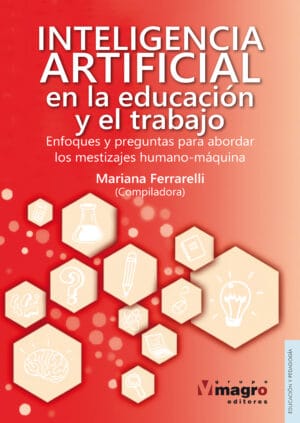 INTELIGENCIA ARTIFICIAL EN LA EDUCACIÓN Y EN EL TRABAJO. Enfoques y preguntas para abordar los mestizajes humano - maquina.