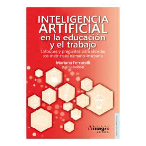 INTELIGENCIA ARTIFICIAL EN LA EDUCACIÓN Y EN EL TRABAJO. Enfoques y preguntas para abordar los mestizajes humano - maquina.