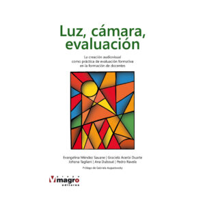 LUZ, CAMARA, EVALUACIÓN. La creación, audiovisual como practica de evaluación formativa en la formación de docentes.