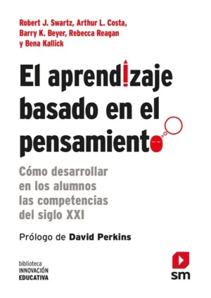 EL APRENDIZAJE BASADO EN EL PENSAMIENTO. Como desarrollar en los alumnos las competencias del siglo XXI