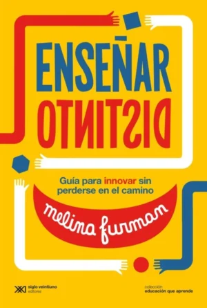 ENSEÑAR DISTINTO. Guía para innovar sin perderse en el camino.