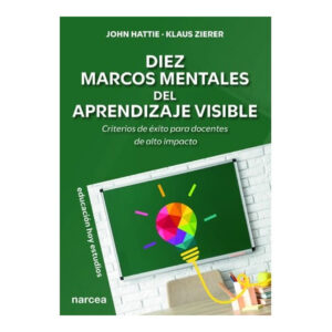 DIEZ MARCOS MENTALES DEL APRENDIZAJE VISIBLE. Criterios de éxito para docentes de alto impacto