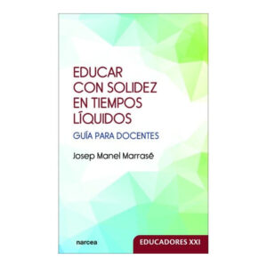 EDUCAR CON SOLIDEZ EN TIEMPOS LÍQUIDOS. Guía para docentes.