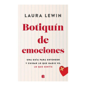 BOTIQUÍN DE EMOCIONES. Una guía para entender y cuidar lo que nadie ve: lo que sentís