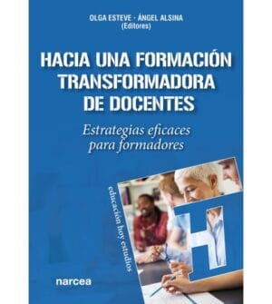 HACIA UNA FORMACIÓN TRANSFORMADORA DE DOCENTES. Estrategias eficaces para formadores