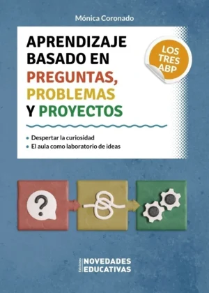 APRENDIZAJE BASADO EN PREGUNTAS, PROBLEMAS Y PROYECTOS, LOS TRES ABP. Despertar la curiosidad. El aula como laboratorio de ideas