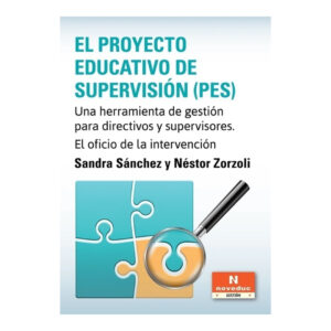 EL PROYECTO EDUCATIVO DE SUPERVISIÓN (PES). Una herramienta de gestión para directivos y supervisores. El oficio de la intervención
