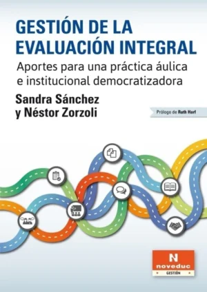 GESTIÓN DE LA EVALUACIÓN INTEGRAL. Aportes para una práctica áulica e institucional democratizadora