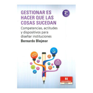 GESTIONAR ES HACER QUE LAS COSAS SUCEDAN. Competencias, actitudes y dispositivos para diseñar instituciones