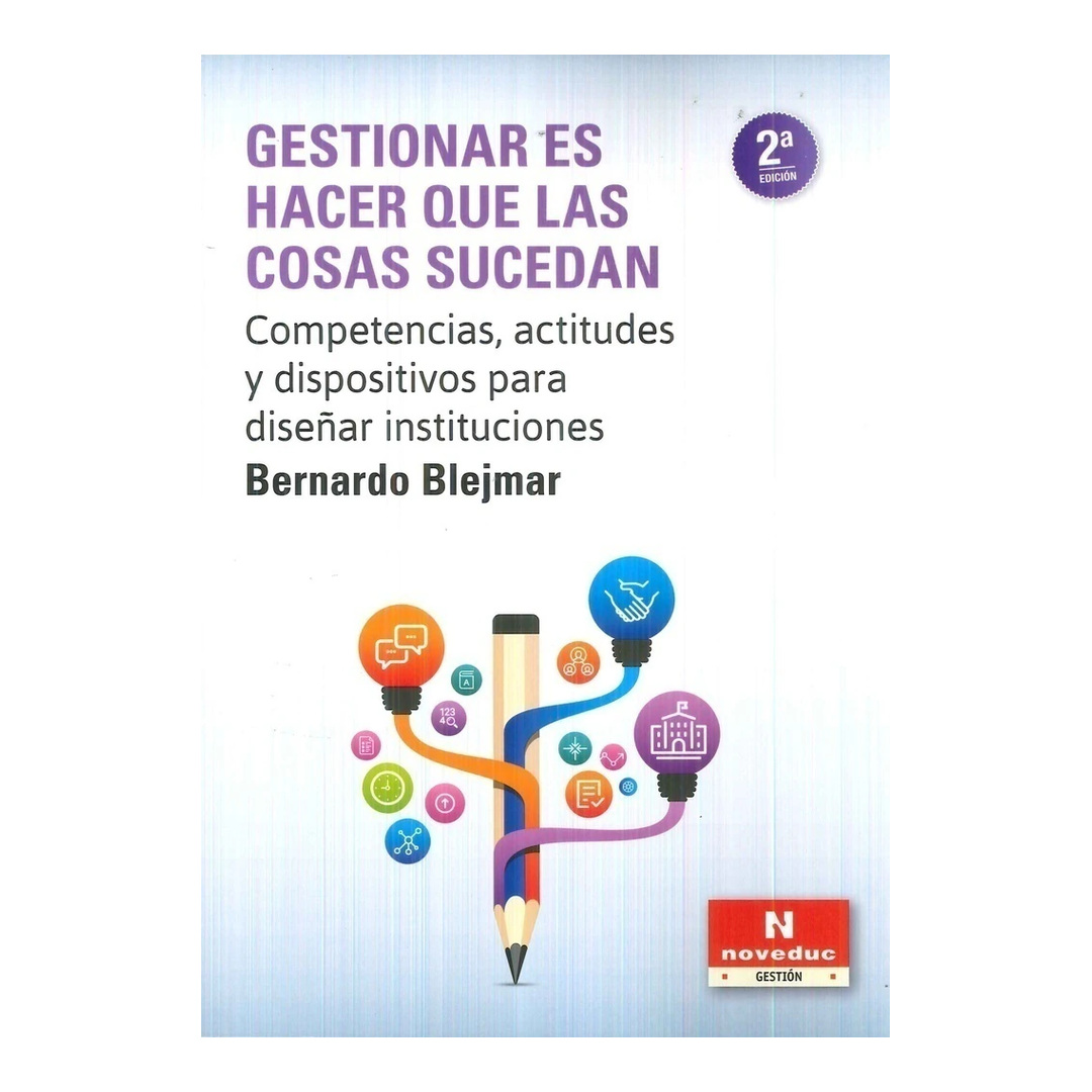 GESTIONAR ES HACER QUE LAS COSAS SUCEDAN. Competencias, actitudes y dispositivos para diseñar instituciones