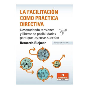 LA FACILITACIÓN COMO PRÁCTICA DIRECTIVA. Desanudando tensiones y liberando posibilidades para que las cosas sucedan