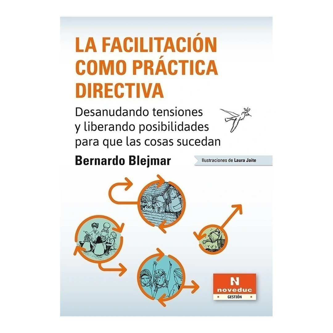 LA FACILITACIÓN COMO PRÁCTICA DIRECTIVA. Desanudando tensiones y liberando posibilidades para que las cosas sucedan