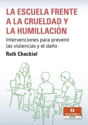 LA ESCUELA FRENTE A LA CRUELDAD Y LA HUMILLACIÓN. Intervenciones para prevenir las violencias y el daño