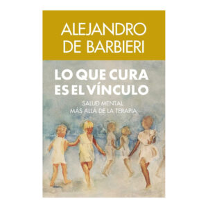 LO QUE CURA ES EL VINCULO. Salud mental más allá de la terapia